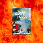 Il libro “La storia dei Vigili del Fuoco. Come si diventa eroi”