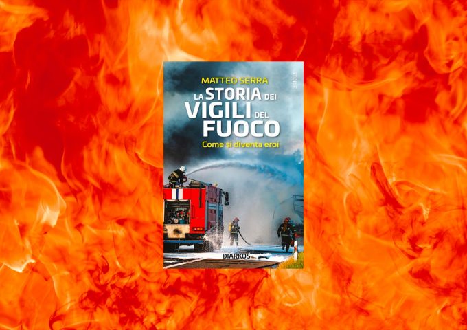 Il libro “La storia dei Vigili del Fuoco. Come si diventa eroi”